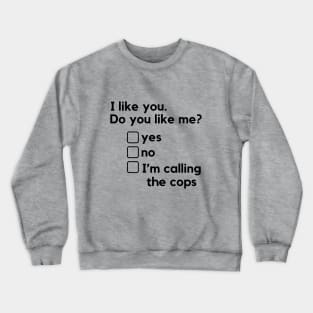 I like you. Do you like me? - a funny relationships design with a harassment twist. Crewneck Sweatshirt